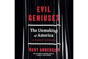 Evil Geniuses: The Unmaking of America: A Recent History