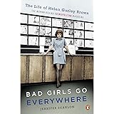 Bad Girls Go Everywhere: The Life of Helen Gurley Brown, the Woman Behind Cosmopolitan Magazine