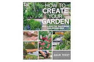 How to Create Your Garden: Ideas and Advice for Transforming Your Outdoor Space