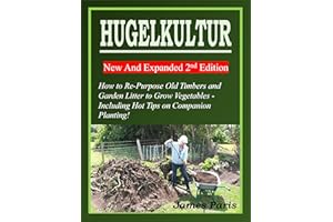 HUGELKULTUR 11 New And Expanded 2nd Edition - How to Re-Purpose Old Timbers and Garden Litter to Grow Vegetables - Including 