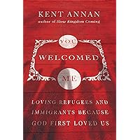 You Welcomed Me: Loving Refugees and Immigrants Because God First Loved Us
