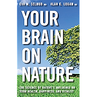 Your Brain On Nature: Become Smarter, Happier, and More Productive, While Protecting Your Brain Health for Life