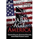 Dark Age America: Climate Change, Cultural Collapse, and the Hard Future Ahead