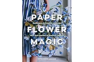 Paper Flower Magic: Techniques & Projects to Sculpt Your Own Garden of Realistic Blooms