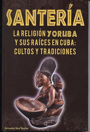 Download Santería: La Religión Yoruba y sus ríices en Cuba: Cultos y Tradiciones/ Yoruba religion and its roots in Cuba: Cults and Traditions PDF