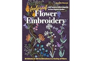 Foolproof Flower Embroidery: 80 Stitches & 400 Combinations in a Variety of Fibers; Add Texture, Color & Sparkle to Your Orga