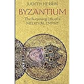 Byzantium: The Surprising Life of a Medieval Empire