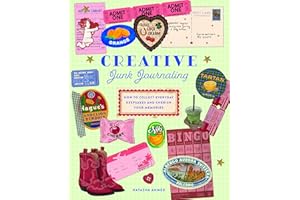 Creative Junk Journaling: How to Collect Everyday Keepsakes and Cherish Your Memories