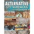Alternative Art Surfaces: Mixed-Media Techniques for Painting on More Than 35 Different Surfaces