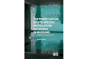 The Perpetuation of Site-Specific Installation Artworks in Museums: Staging Contemporary Art
