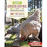 DIY Chicken Keeping from Fresh Eggs Daily: 40+ Projects for the Coop, Run, Brooder, and More!