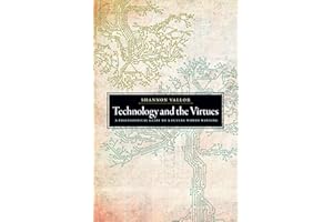 Technology and the Virtues: A Philosophical Guide to a Future Worth Wanting
