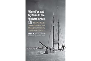 White Fox and Icy Seas in the Western Arctic: The Fur Trade, Transportation, and Change in the Early Twentieth Century (The Lamar Series in Western History)