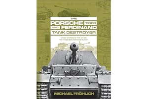 The Porsche Tiger and Ferdinand Tank Destroyer: VK 4501 (P) / Porsche Type 101 and the Panzerjäger Ferdinand/Elefant