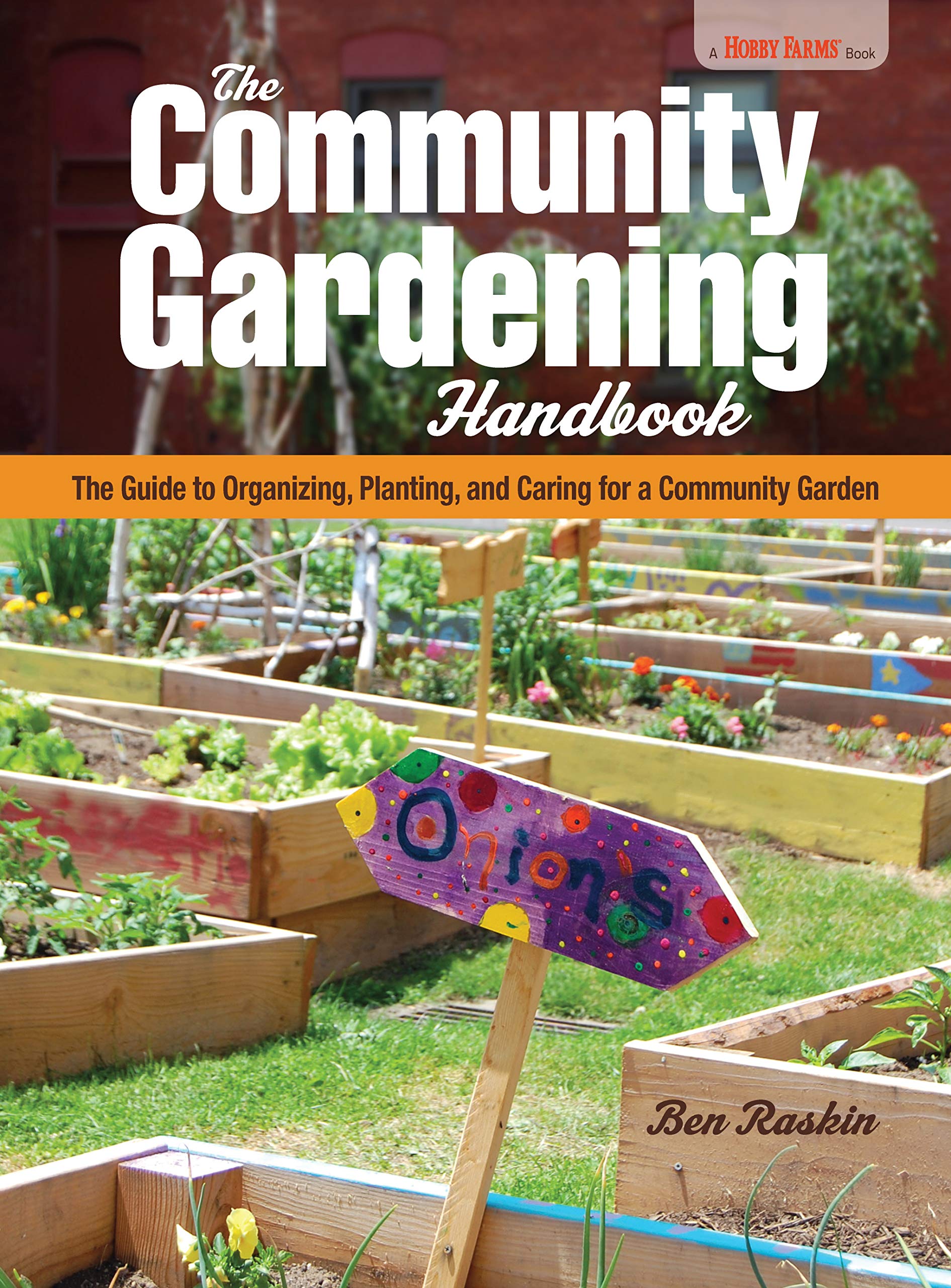 The Community Gardening Handbook The Guide To Organizing Planting And Caring For A Community Garden Hobby Farms Amazon Co Uk Raskin Ben 9781620082553 Books