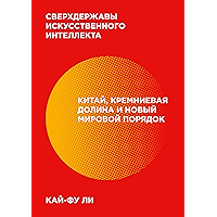Сверхдержавы искусственного интеллекта.: Китай, Кремниевая долина и новый мировой порядок (Russian Edition) book cover