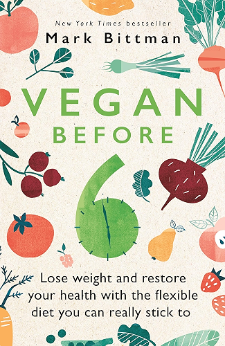 Download Vegan Before 6: Lose weight and restore your health with the flexible diet you can really stick to (English Edition) PDF