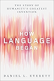 How Language Began: The Story of Humanity's Greatest Invention