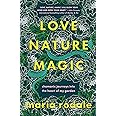 Love, Nature, Magic: Shamanic Journeys into the Heart of My Garden
