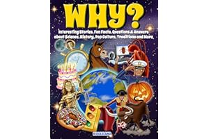 Why? Interesting Stories, Fun Facts, Questions & Answers about Science, History, Pop Culture, Traditions and More