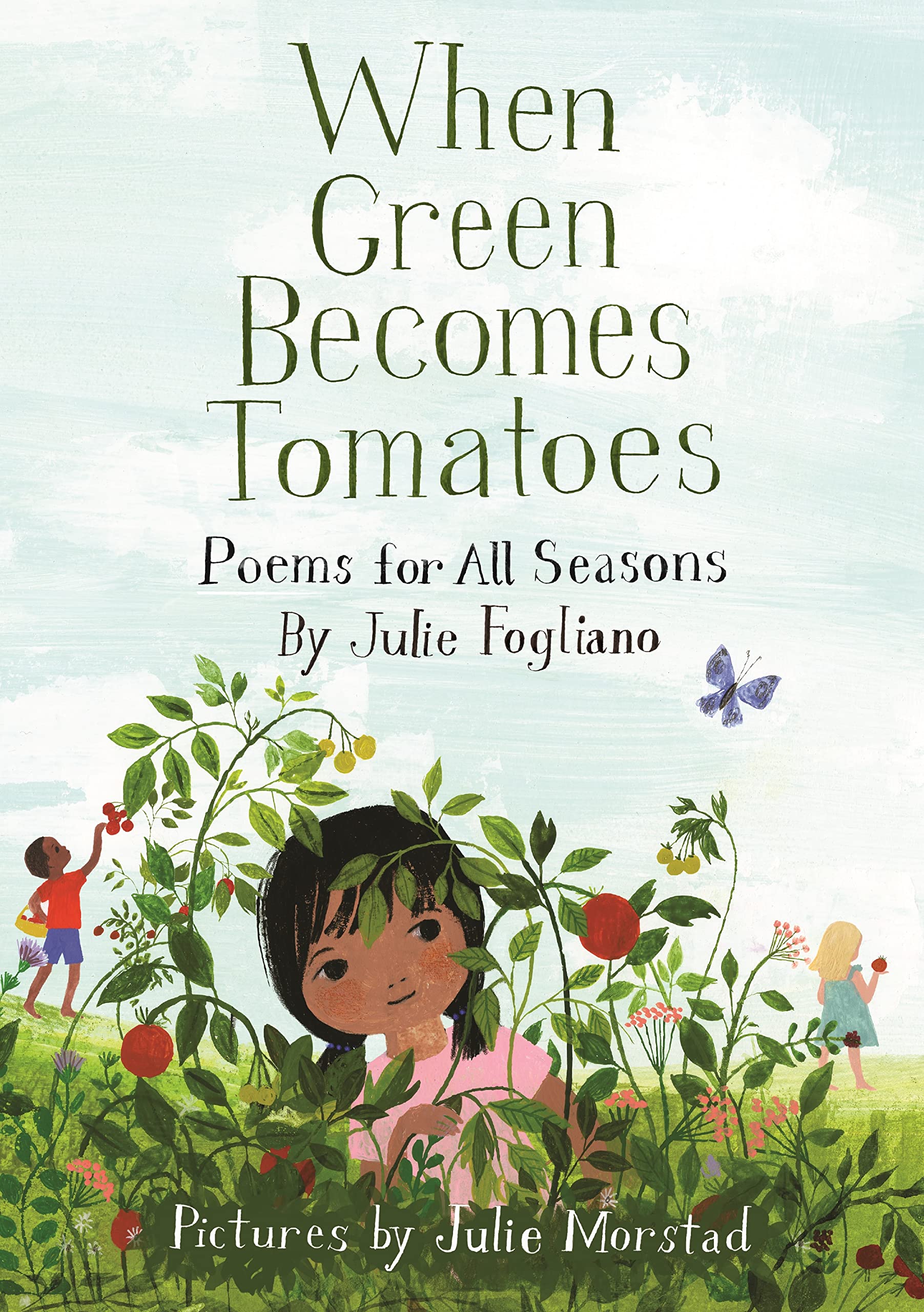 When Green Becomes Tomatoes: Poems For All Seasons: Fogliano, Julie, Morstad, Julie: 9781596438521: Amazon.com: Books