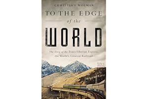 To the Edge of the World: The Story of the Trans-Siberian Express, the World's Greatest Railroad