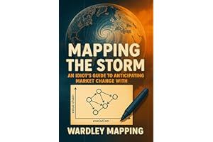 Mapping the Storm: An Idiot's Guide to Anticipating Market Change with Wardley Mapping