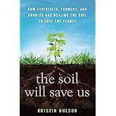 The Soil Will Save Us: How Scientists, Farmers, and Foodies Are Healing the Soil to Save the Planet