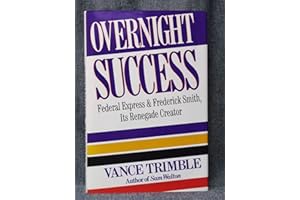 Overnight Success: Federal Express And: Frederick Smith, Its Renegade Creator