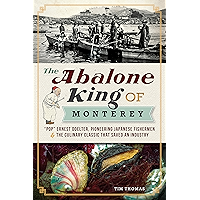 The Abalone King of Monterey: "Pop" Ernest Doelter, Pioneering Japanese Fishermen & the Culinary Classic that Saved an… book cover