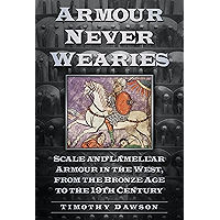 Armour Never Wearies: Scale and Lamellar Armour in the West, from the the Bronze Age to the 19th Century book cover Armour Never Wearies: Scale and Lamellar Armour in the West, from the the Bronze Age to the 19th Century book cover