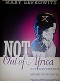 Not Out of Africa : How Afrocentrism Became an Excuse to Teach Myth as History