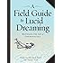 A Field Guide to Lucid Dreaming: Mastering the Art of Oneironautics