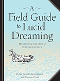 A Field Guide to Lucid Dreaming: Mastering the Art of Oneironautics