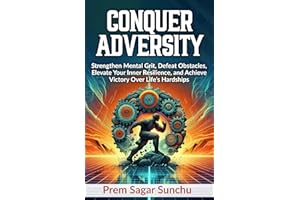 Conquer Adversity: Strengthen Mental Grit, Defeat Obstacles, Elevate Your Inner Resilience, and Achieve Victory Over Life’s H