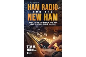 Ham Radio for the New Ham: What to Do the Minute You Get Your Amateur Radio License