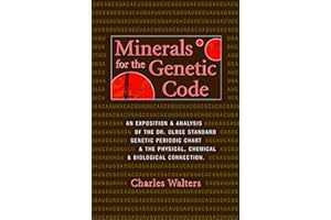 Minerals for the Genetic Code: An Exposition & Anaylsis of the Dr. Olree Standard Genetic Periodic Chart & the Physical, Chem