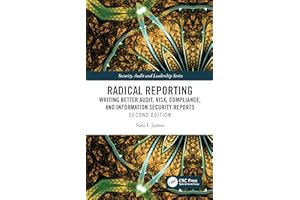 Radical Reporting: Writing Better Audit, Risk, Compliance, and Information Security Reports