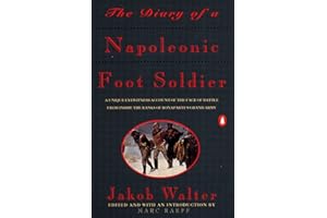The Diary of a Napoleonic Foot Soldier: A Unique Eyewitness Account of the Face of Battle from Inside the Ranks of Bonaparte's Grand Army