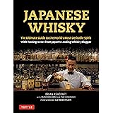 Japanese Whisky: The Ultimate Guide to the World's Most Desirable Spirit with Tasting Notes from Japan's Leading Whisky Blogg