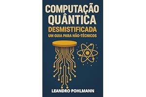 Computação Quântica Desmistificada: Um Guia para Não‑Técnicos: Bits para Qubits em Minutos: Como a física quântica transforma