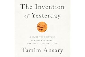 The Invention of Yesterday: A 50,000-Year History of Human Culture, Conflict, and Connection