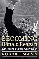 Becoming Ronald Reagan: The Rise of a Conservative Icon Kindle Edition