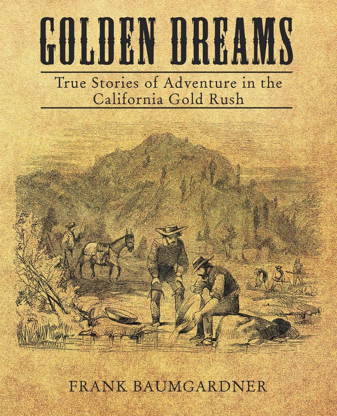 Golden Dreams True Stories Of Adventure In The California Gold Rush Baumgarder Frank Amazon Com Books
