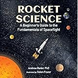 Rocket Science: A Beginner’s Guide to the Fundamentals of Spaceflight