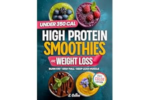 High Protein Smoothies Cookbook for Weight Loss: 70 Quick High-Protein Smoothie Recipes & a 4-Week Plan to Burn Fat, Stay Ful
