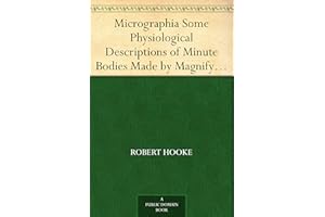 Micrographia Some Physiological Descriptions of Minute Bodies Made by Magnifying Glasses with Observations and Inquiries Ther