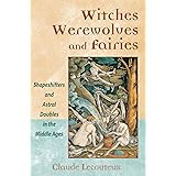 Witches, Werewolves, and Fairies: Shapeshifters and Astral Doubles in the Middle Ages