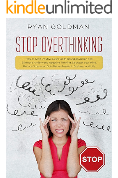 Stop Overthinking How To Start Positive New Habits Based On Action And Eliminate Anxiety And Negative Thinking Declutter Your Mind Reduce Stress Gain Better Results In Business And Life Kindle Edition