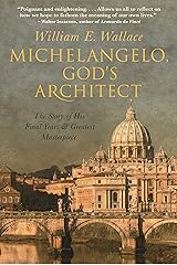 Michelangelo, God's Architect: The Story of His Final Years and Greatest Masterpiece Kindle Edition